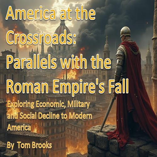 America at the Crossroads: Parallels with the Roman Empire’s Fall