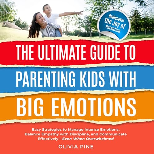 The Ultimate Guide to Parenting Kids with Big Emotions
