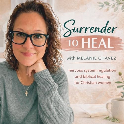 Surrender to Heal: Biblical Healing|Trauma Recovery| Nervous System Regulation| Emotional Regulation| Mental Health| Christian Women by Melanie Chavez- B.S. Ed. Certified Trauma Coach