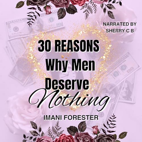 30 Reasons Why Men Deserve Nothing by Imani Forester