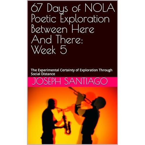 67 Days of NOLA Poetic Exploration Between Here And There: Week 5 by Joseph Santiago