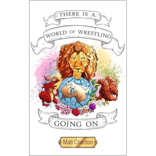 There is a World of Wrestling Going On. by Matt Charlton