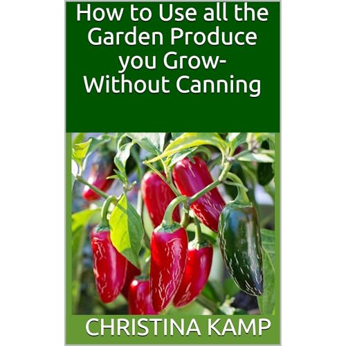 How to Use all the Garden Produce you Grow-Without Canning