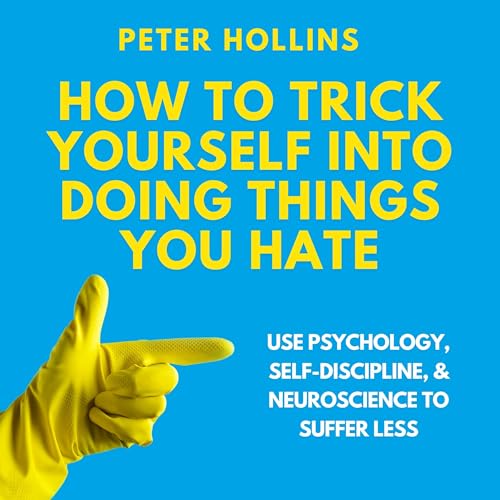 How to Trick Yourself into Doing Things You Hate