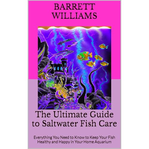 The Ultimate Guide to Saltwater Fish Care by Barrett Williams