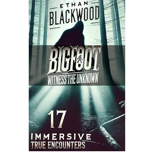 Bigfoot - Witness the Unknown by Ethan Blackwood