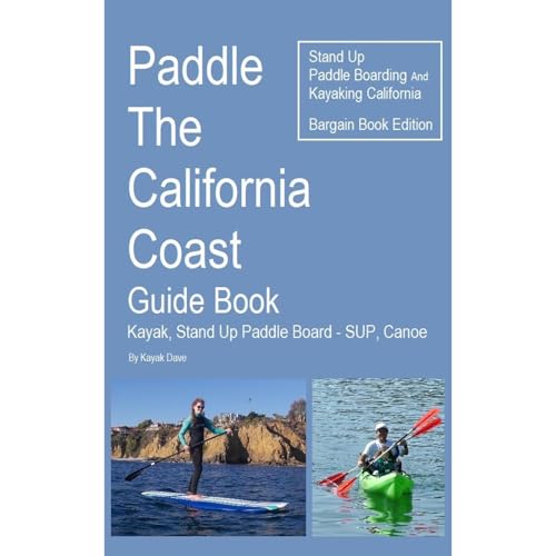 Paddle The California Coast Guide Book- Kayak, Stand Up Paddle Board - SUP, Canoe – Stand Up Paddle Boarding And Kayaking California - Bargain Book Edition by Kayak Dave