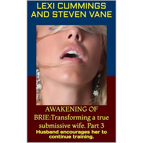 AWAKENING OF BRIE:Transforming a true submissive wife. Part 3