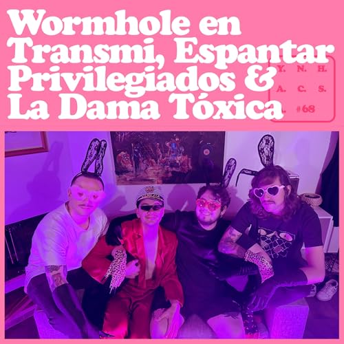 Wormhole En Transmi, Espantar Privilegiados & La Dama Tóxica - YNHACSA #68 by Unknown