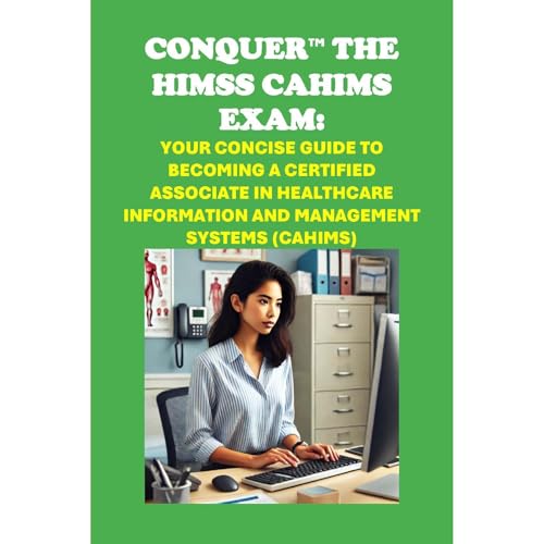 Conquer the HIMSS CAHIMS Exam: Your Concise Guide to Becoming a Certified Associate in Healthcare Information and Management Systems (CAHIMS) by Philip Martin McCaulay