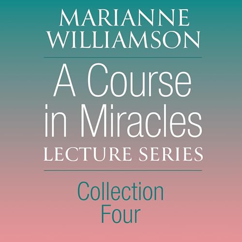 A Course in Miracles Lecture Series, Collection Four by Marianne Williamson