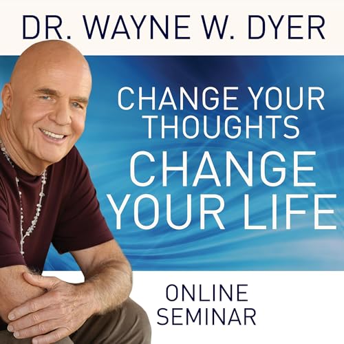 Change Your Thoughts - Change Your Life (Online Seminar) by Wayne W. Dyer