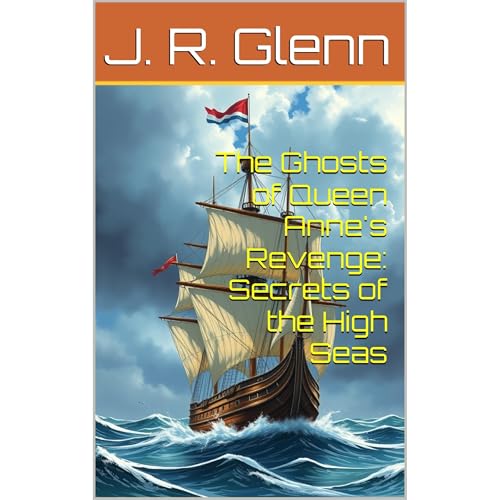 The Ghosts of Queen Anne's Revenge: Secrets of the High Seas by J. R. Glenn