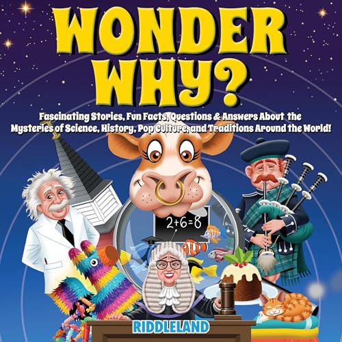 Wonder Why? Fascinating Stories, Fun Facts, Questions & Answers About the Mysteries of Science, History, Pop Culture, and Traditions Around the World!
