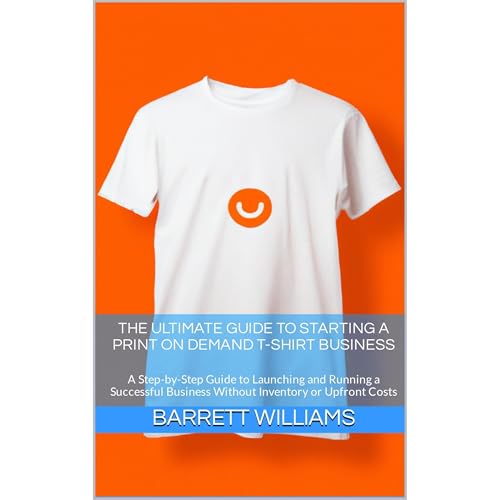 The Ultimate Guide to Starting a Print On Demand T-Shirt Business by Barrett Williams