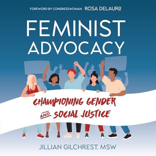 Feminist Advocacy: Championing Gender and Social Justice by Jillian Gilchrest