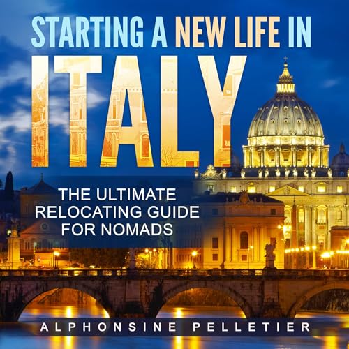 Starting a New Life in Italy: The Ultimate Relocating Guide for Nomads