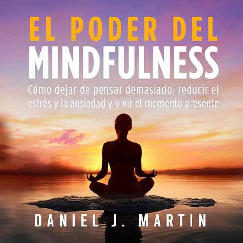 El poder del mindfulness [The Power of Mindfulness] by Daniel J. Martin