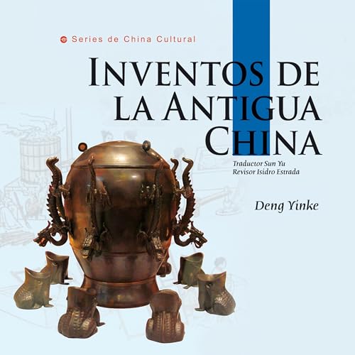 Inventos de la Antigua China (Serie de cultura china) [Inventions of Ancient China (Chinese Culture Series)] by Deng Yinke