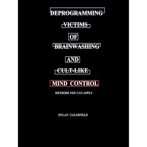 Deprogramming Victims of Brainwashing and Cult-like Mind Control by Dylan Clearfield