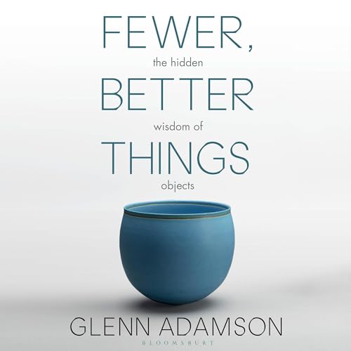 Fewer, Better Things by Glenn Adamson