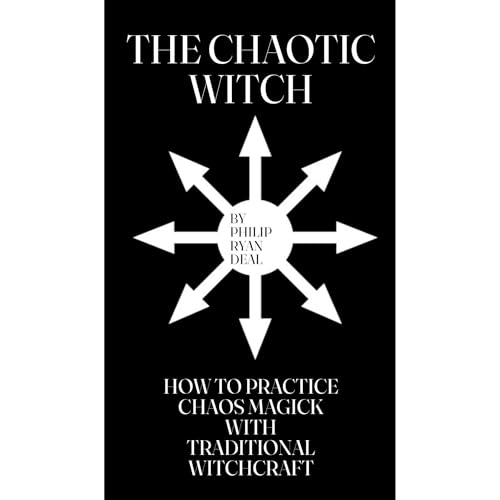The Chaotic Witch: How To Practice Chaos Magick With Traditional Witchcraft
