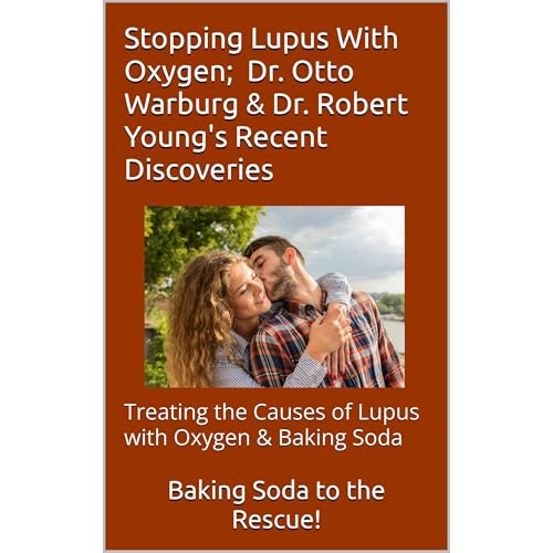 Stopping Lupus With Oxygen; Dr. Otto Warburg & Dr. Robert Young's Recent Discoveries