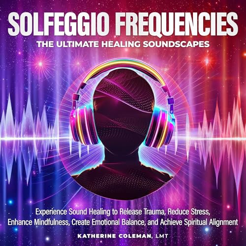 Solfeggio Frequencies - The Ultimate Healing Soundscapes