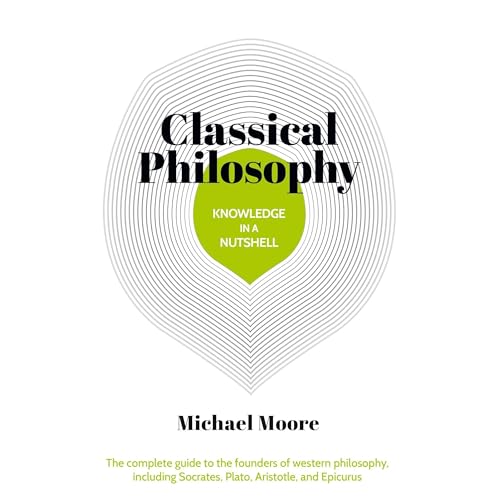 Knowledge in a Nutshell: Classical Philosophy by Michael Moore
