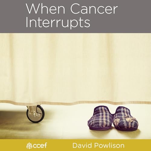 When Cancer Interrupts by David Powlison