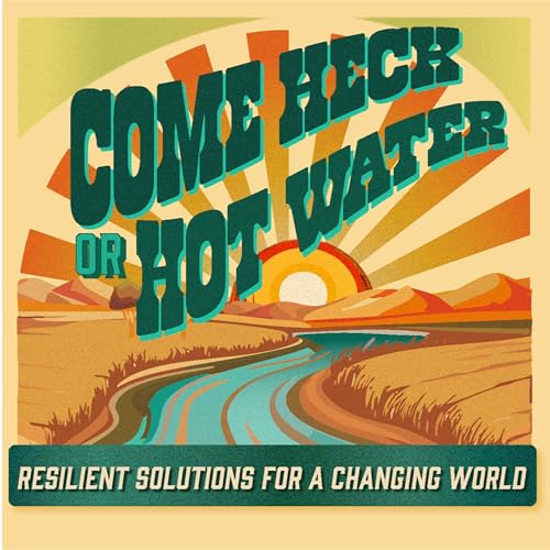Come Heck or Hot Water: Resilient Solutions for a Changing World by The Meadows Center for Water and the Environment