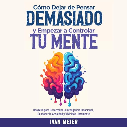 Cómo Dejar de Pensar Demasiado y Empezar a Controlar Tu Mente [How to Stop Overthinking and Start Controlling Your Mind]