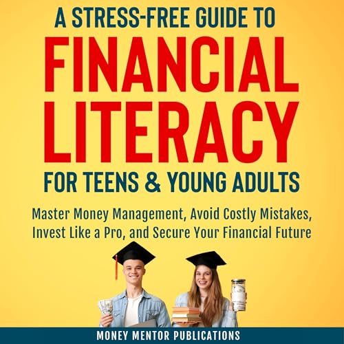 A Stress-Free Guide to Financial Literacy for Teens and Young Adults