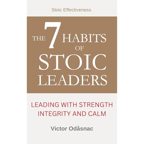 The 7 Habits of Stoic Leaders