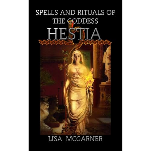 Spells and Rituals of the Goddess Hestia