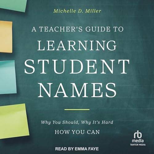 A Teacher's Guide to Learning Student Names: Why You Should, Why It’s Hard, How You Can by Michelle D. Miller