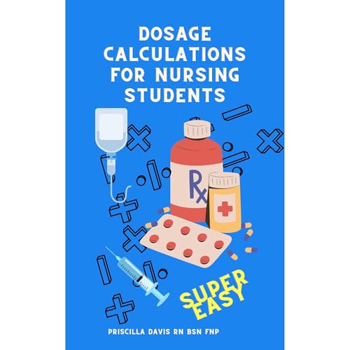 Dosage Calculations for Nursing Students by Priscilla Davis