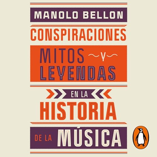 Conspiraciones, mitos y leyendas en la historia de la música [Conspiracies, Myths and Legends in the History of Music] by Manolo Bellon