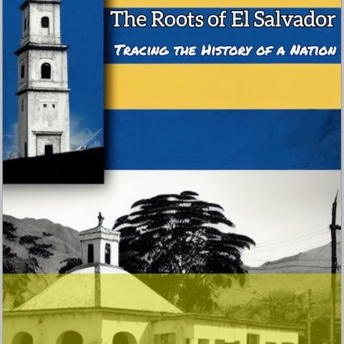 The Roots of El Salvador: Tracing the History of a Nation