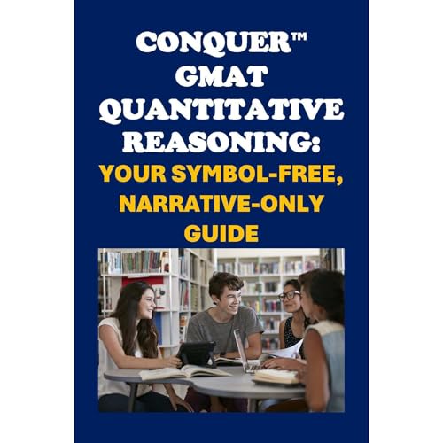Conquer GMAT Quantitative Reasoning: Your Symbol-Free, Narrative-Only Guide by Philip Martin McCaulay