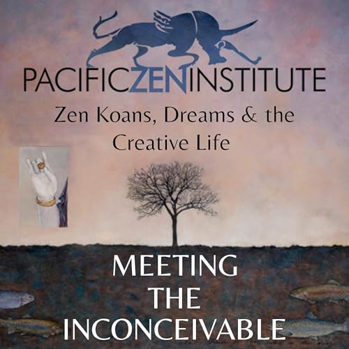 Meeting the Inconceivable | Zen Koans, Dreams & the Creative Life by Pacific Zen Institute