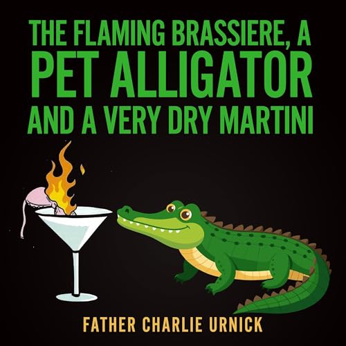 The Flaming Brassiere, a Pet Alligator, and a Very Dry Martini!