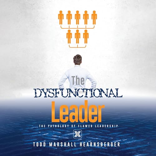 The Dysfunctional Leader by Todd Marshall Hearnsberger