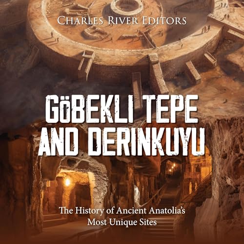 Göbekli Tepe and Derinkuyu by Charles River Editors