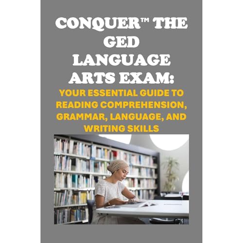 Conquer the GED Language Arts Exam: Your Essential Guide to Reading Comprehension, Grammar, Language, and Writing Skills by Philip Martin McCaulay