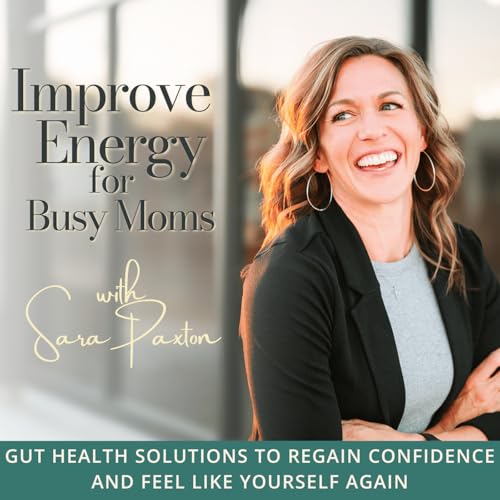 Improve Energy for Busy Moms | Gut Health, Hormone Imbalance, Fatigue, Moodiness, Bloating, Weight Loss by Sara Paxton | Pharmacist-Turned Certified Health Coach