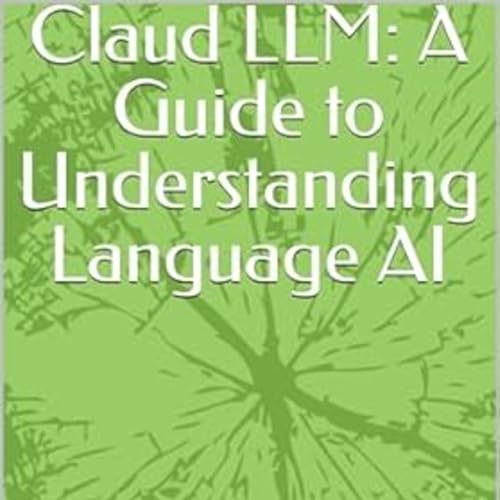 Claud LLM: A Guide to Understanding Language AI by Anand V