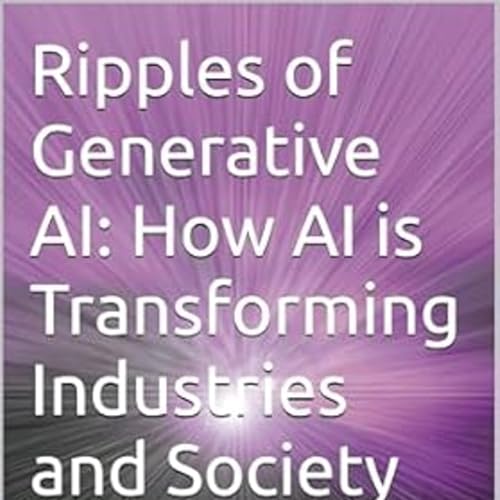 Ripples of Generative AI: How AI is Transforming Industries and Society by Anand V