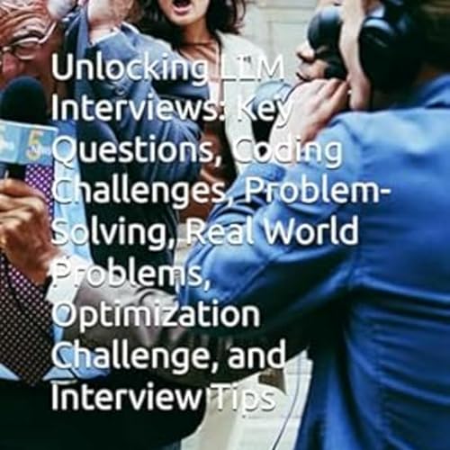Unlocking LLM Interviews: Key Questions, Coding Challenges, Problem-Solving, Real World Problems, Op by Anand V
