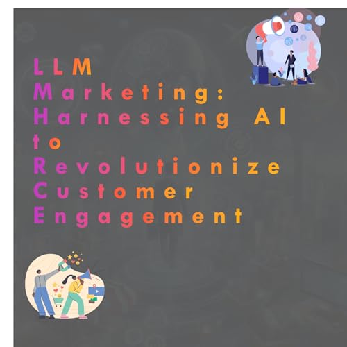 LLM Marketing: Harnessing AI to Revolutionize Customer Engagement by Anand V